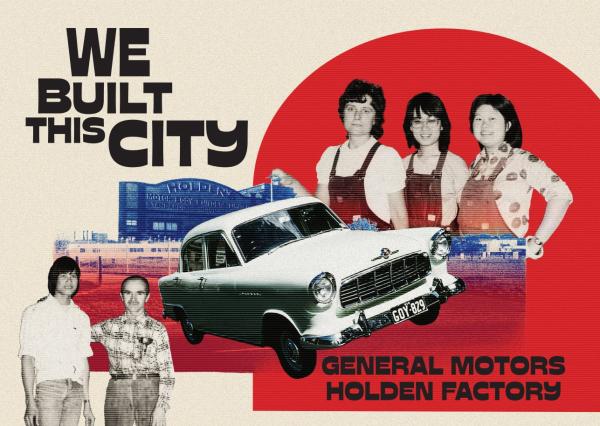 a collage of images for We Built This City including a car, two people on the bottom left and three women top right with the words General Motors Holden Factory